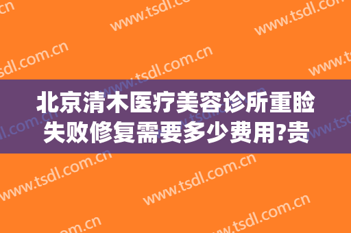 北京清木医疗美容诊所重睑失败修复需要多少费用?贵不贵?(北京清木整形医院怎样)