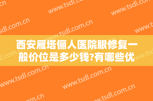 西安雁塔俪人医院眼修复一般价位是多少钱?有哪些优势?