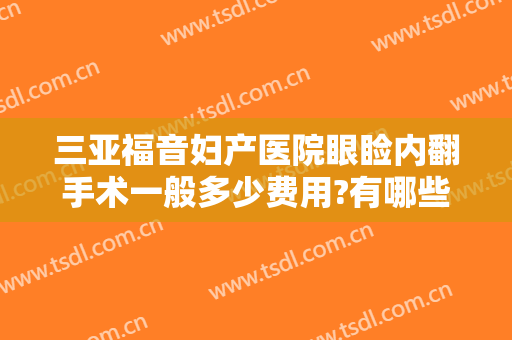 三亚福音妇产医院眼睑内翻手术一般多少费用?有哪些优势?