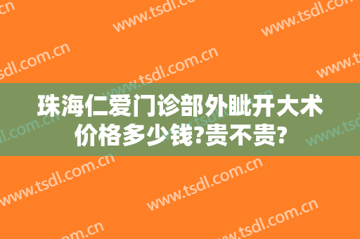 珠海仁爱门诊部外眦开大术价格多少钱?贵不贵?