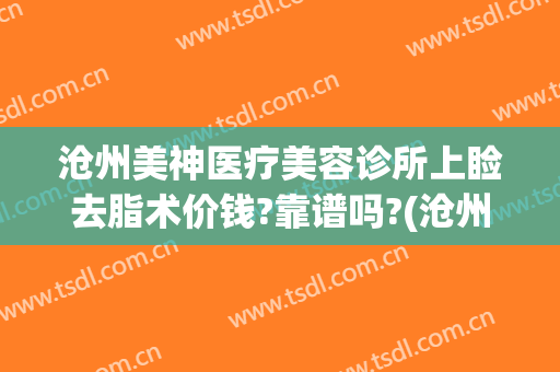 沧州美神医疗美容诊所上睑去脂术价钱?靠谱吗?(沧州美神整形医院)