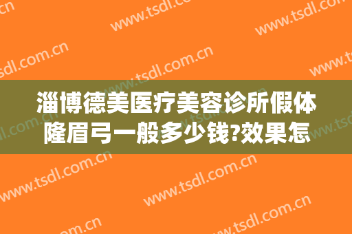 淄博德美医疗美容诊所假体隆眉弓一般多少钱?效果怎么样?(假体眉弓手术要多少钱)