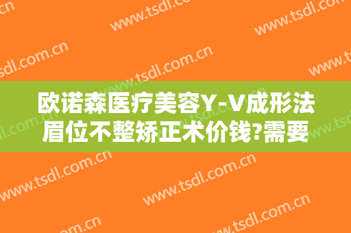 欧诺森医疗美容Y-V成形法眉位不整矫正术价钱?需要多久恢复?