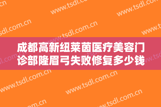 成都高新纽莱茵医疗美容门诊部隆眉弓失败修复多少钱?多长时间恢复?