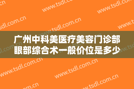 广州中科美医疗美容门诊部眼部综合术一般价位是多少?多长时间恢复?