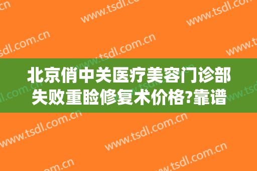 北京俏中关医疗美容门诊部失败重睑修复术价格?靠谱吗?(北京俏中关医疗美容怎么样)