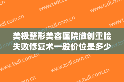 美极整形美容医院微创重睑失败修复术一般价位是多少费用?贵不贵?(双眼皮后期修复收费吗)