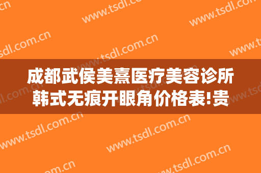 成都武侯美熹医疗美容诊所韩式无痕开眼角价格表!贵不贵?(成都熹美国际整形医院)
