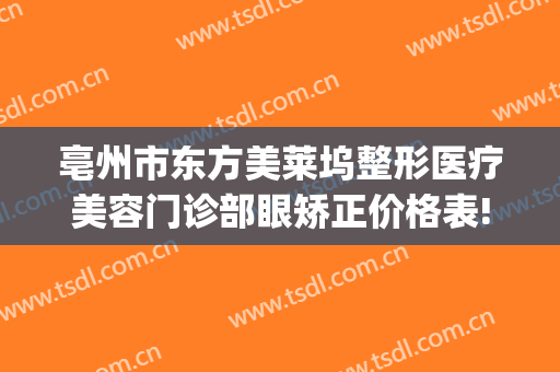 亳州市东方美莱坞整形医疗美容门诊部眼矫正价格表!效果怎么样?(亳州微整形培训)