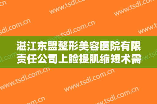 湛江东盟整形美容医院有限责任公司上睑提肌缩短术需要多少费用?多长时间恢复?