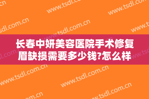 长春中妍美容医院手术修复眉缺损需要多少钱?怎么样?