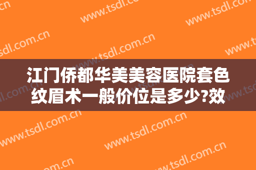 江门侨都华美美容医院套色纹眉术一般价位是多少?效果怎么样?