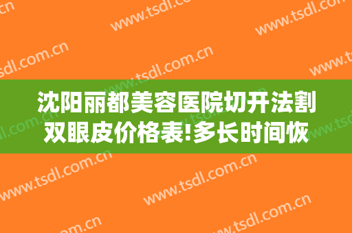 沈阳丽都美容医院切开法割双眼皮价格表!多长时间恢复?(沈阳哪家医院割双眼皮好)