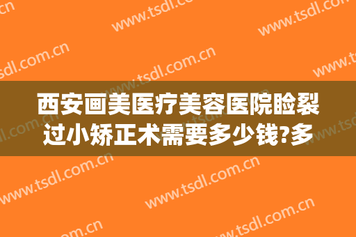 西安画美医疗美容医院睑裂过小矫正术需要多少钱?多长时间恢复?(眼睑矫正手术多少钱)