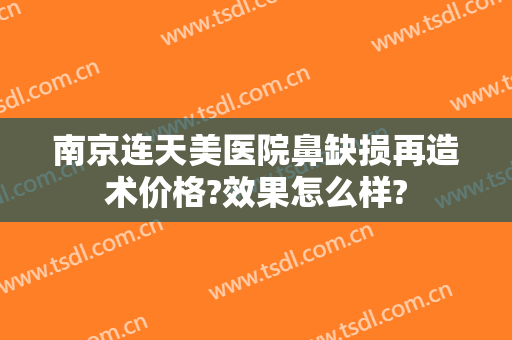南京连天美医院鼻缺损再造术价格?效果怎么样?