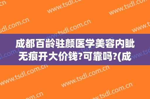 成都百龄驻颜医学美容内眦无痕开大价钱?可靠吗?(成都百灵驻颜整形)