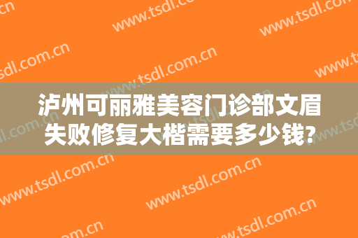 泸州可丽雅美容门诊部文眉失败修复大楷需要多少钱?好不好?