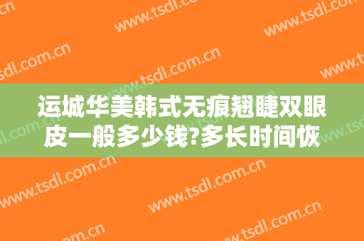 运城华美韩式无痕翘睫双眼皮一般多少钱?多长时间恢复?