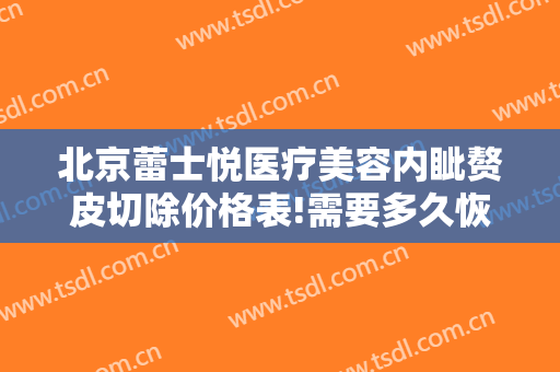 北京蕾士悦医疗美容内眦赘皮切除价格表!需要多久恢复?
