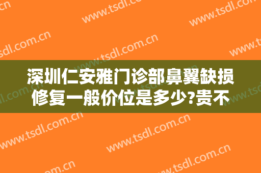 深圳仁安雅门诊部鼻翼缺损修复一般价位是多少?贵不贵?