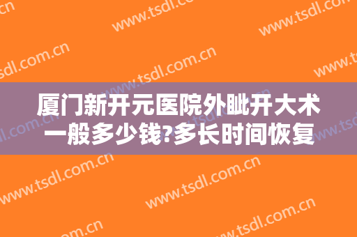 厦门新开元医院外眦开大术一般多少钱?多长时间恢复?