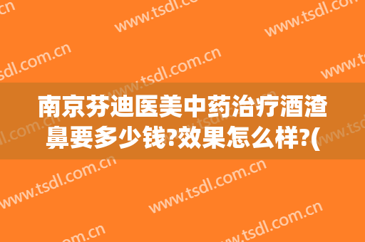 南京芬迪医美中药治疗酒渣鼻要多少钱?效果怎么样?(南京治疗酒糟鼻的医院)
