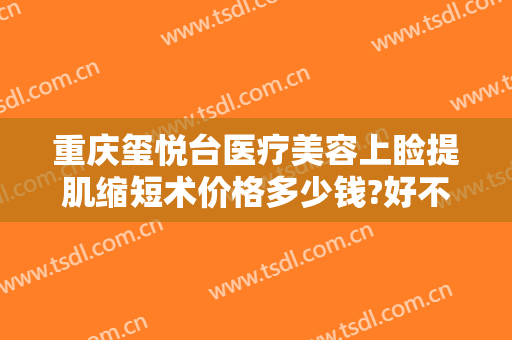 重庆玺悦台医疗美容上睑提肌缩短术价格多少钱?好不好?