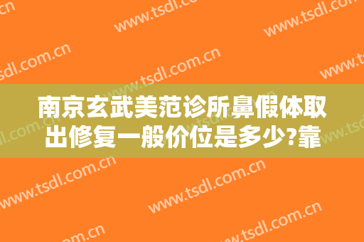 南京玄武美范诊所鼻假体取出修复一般价位是多少?靠谱吗?