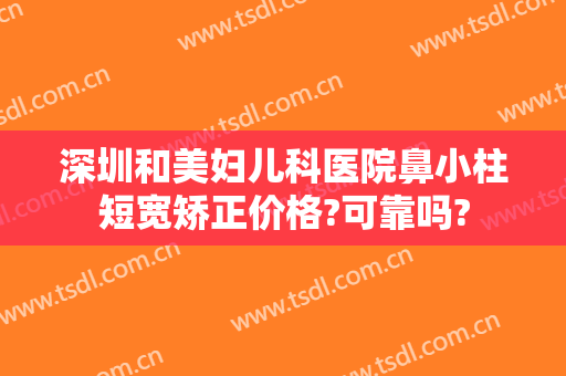 深圳和美妇儿科医院鼻小柱短宽矫正价格?可靠吗?
