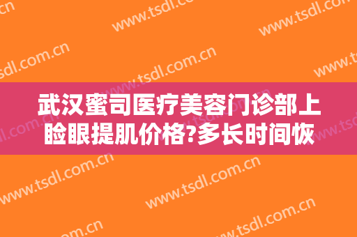 武汉蜜司医疗美容门诊部上睑眼提肌价格?多长时间恢复?