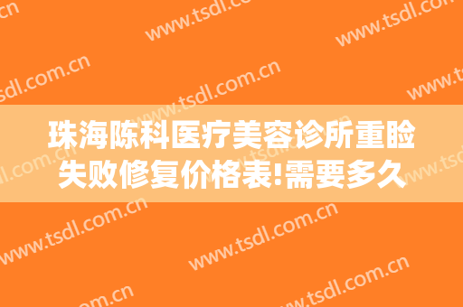 珠海陈科医疗美容诊所重睑失败修复价格表!需要多久恢复?(珠海陈科整形医院)
