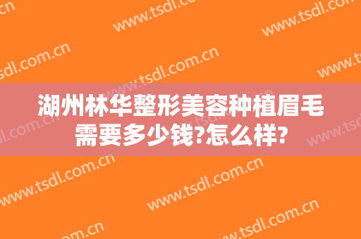 湖州林华整形美容种植眉毛需要多少钱?怎么样?