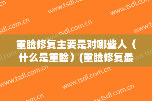 重睑修复主要是对哪些人（什么是重睑）(重睑修复最佳时间)