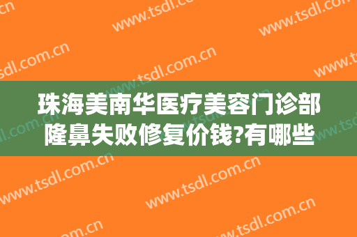 珠海美南华医疗美容门诊部隆鼻失败修复价钱?有哪些优势?(珠海华美整形医院)