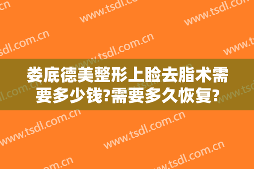 娄底德美整形上睑去脂术需要多少钱?需要多久恢复?