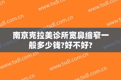 南京克拉美诊所宽鼻缩窄一般多少钱?好不好?