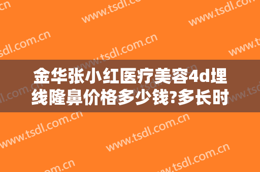 金华张小红医疗美容4d埋线隆鼻价格多少钱?多长时间恢复?