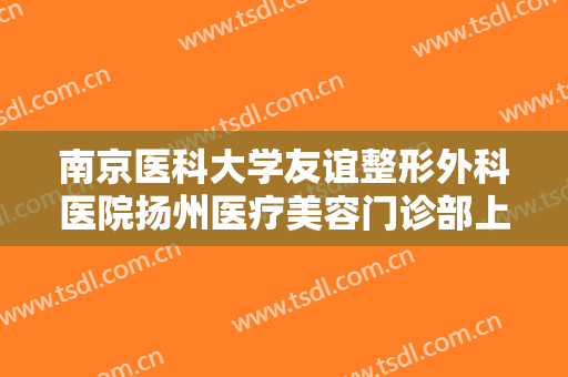 南京医科大学友谊整形外科医院扬州医疗美容门诊部上眼皮吸脂一般价位是多少费用?效果怎么样?