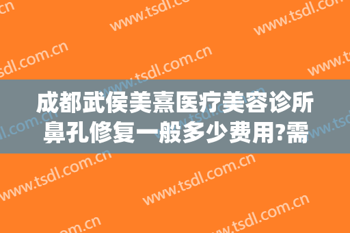 成都武侯美熹医疗美容诊所鼻孔修复一般多少费用?需要多久恢复?(成都熹美医疗美容正规吗)