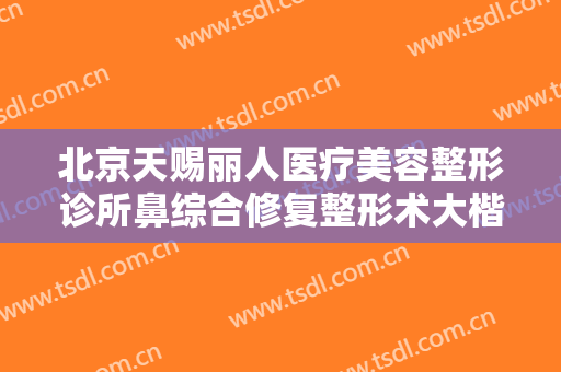 北京天赐丽人医疗美容整形诊所鼻综合修复整形术大楷需要多少钱?需要多久恢复?