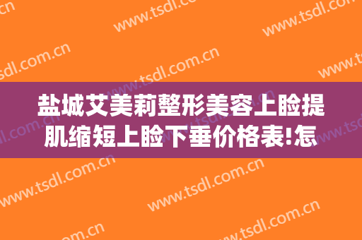盐城艾美莉整形美容上睑提肌缩短上睑下垂价格表!怎么样?(盐城艾美莉双眼皮)