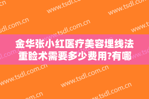 金华张小红医疗美容埋线法重睑术需要多少费用?有哪些优势?