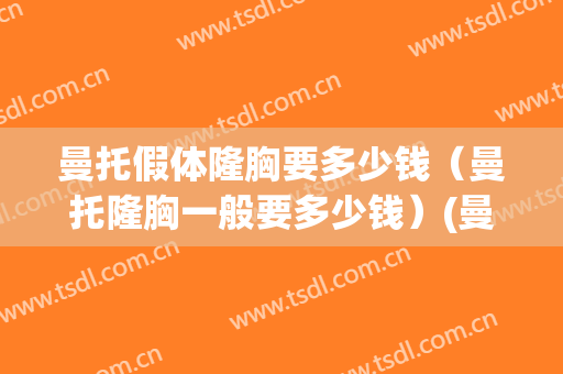 曼托假体隆胸要多少钱（曼托隆胸一般要多少钱）(曼陀罗假体隆胸多少钱)