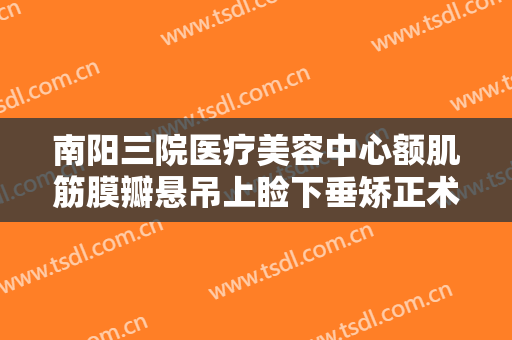 南阳三院医疗美容中心额肌筋膜瓣悬吊上睑下垂矫正术一般价位是多少钱?贵不贵?