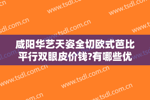咸阳华艺天姿全切欧式芭比平行双眼皮价钱?有哪些优势?