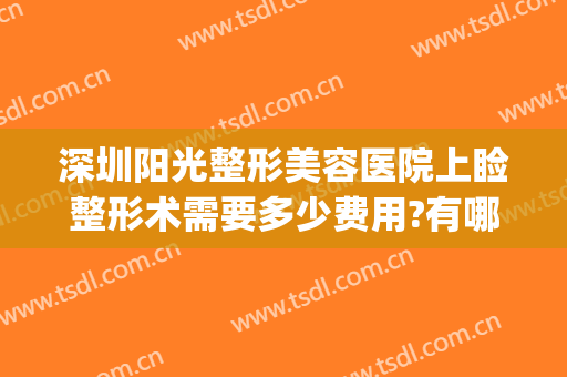 深圳阳光整形美容医院上睑整形术需要多少费用?有哪些优势?(深圳阳光整形医院做双眼皮怎么样)