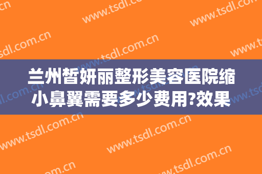 兰州皙妍丽整形美容医院缩小鼻翼需要多少费用?效果怎么样?(上海地铁包被车门夹住)