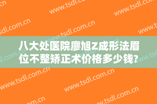 八大处医院廖旭Z成形法眉位不整矫正术价格多少钱?多长时间恢复?