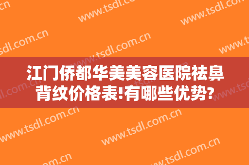 江门侨都华美美容医院祛鼻背纹价格表!有哪些优势?