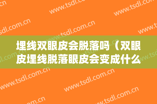 埋线双眼皮会脱落吗（双眼皮埋线脱落眼皮会变成什么样）(埋线双眼皮掉了是什么样子的)